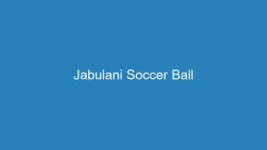 Jabulani Soccer Ball: Is It Still Available Today?