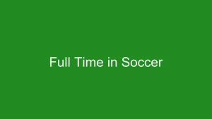 What Does Full Time Mean in Soccer: End of Regulation