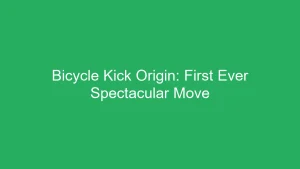 Bicycle Kick Origin: First Ever Spectacular Move