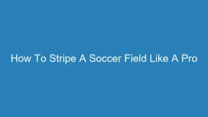 How To Stripe A Soccer Field Like A Pro