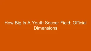 How Big Is A Youth Soccer Field: Official Dimensions