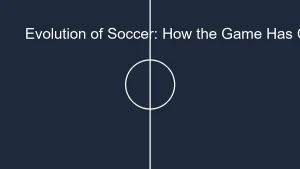 Evolution of Soccer: How the Game Has Changed Over Time