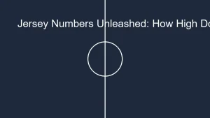 Jersey Numbers Unleashed: How High Do Soccer Jersey Numbers Go?