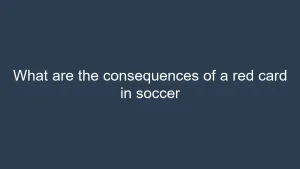 What are the consequences of a red card in soccer: Impact