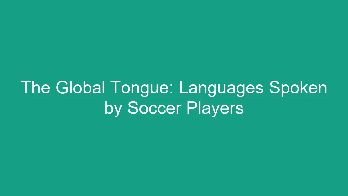 The Global Tongue: Languages Spoken by Soccer Players 21 The Global Tongue: Languages Spoken by Soccer Players