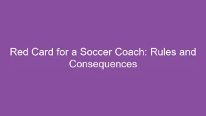 Red Card for a Soccer Coach: Rules and Consequences