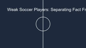 Weak Soccer Players: Separating Fact From Fiction