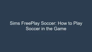 Sims FreePlay Soccer: How to Play Soccer in the Game