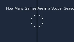 How Many Games Are in a Soccer Season? A Complete Breakdown