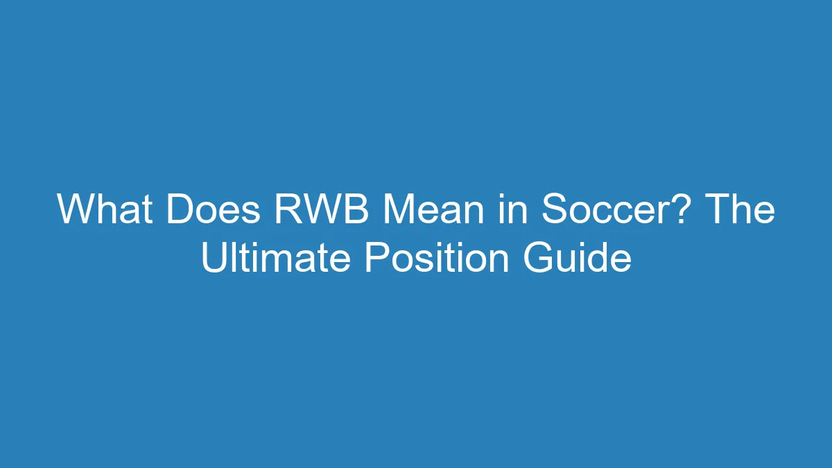What Does RWB Mean in Soccer? The Ultimate Position Guide 20 What Does RWB Mean in Soccer? The Ultimate Position Guide