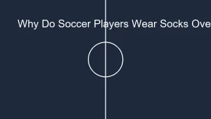 Why Do Soccer Players Wear Socks Over Their Knees: A Stylish Choice